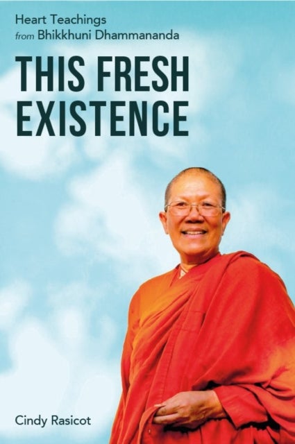 This Fresh Existence - Heart Teachings from Bhikkhuni Dhammananda