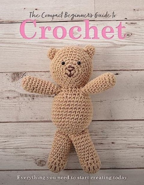 The Compact Beginner's Guide to Crochet - Everything You Need to Start Creating Today