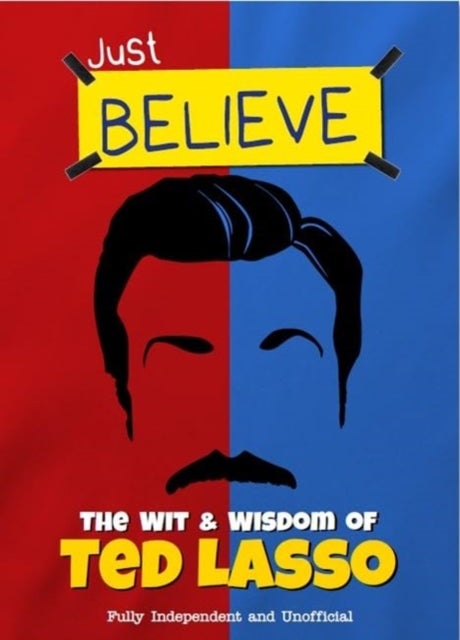 Just Believe - The Wit and Wisdom of Ted Lasso - Fully Independent and Unofficial