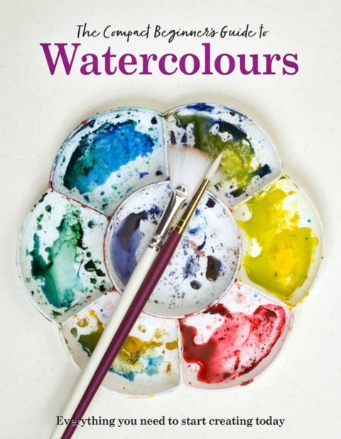 The Compact Beginner's Guide to Watercolours - Everything you need to start creating today