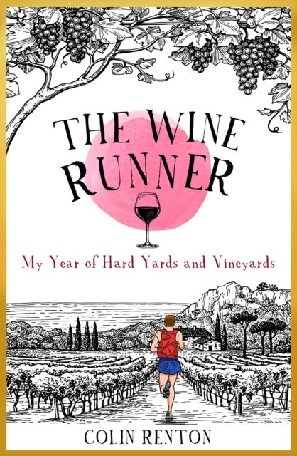 The Wine Runner - My Year of Hard Yards and Vineyards