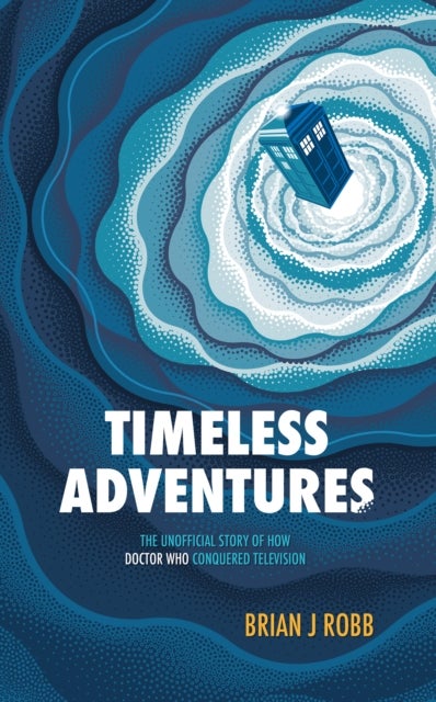 Timeless Adventures - The Unofficial Story of How Doctor Who Conquered Television
