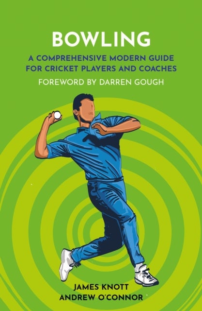 Bowling - A Comprehensive Modern Guide for Players and Coaches