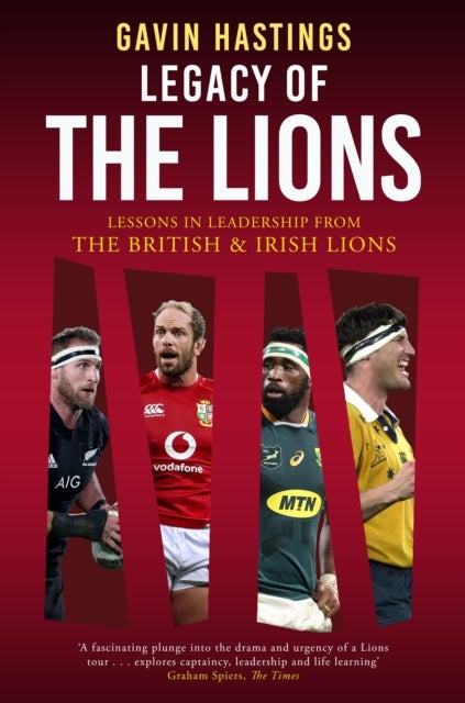 Legacy of the Lions - Lessons in Leadership from the British & Irish Lions