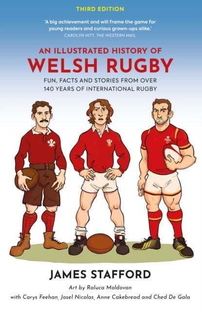 An Illustrated History of Welsh Rugby - Fun, Facts and Stories from 140 Years of International Rugby