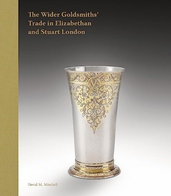 The Wider Goldsmiths' Trade In Elizabethan London Av David M. Mitchell