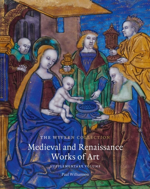 The Wyvern Collection - Medieval and Renaissance Works of Art: Supplementary Volume