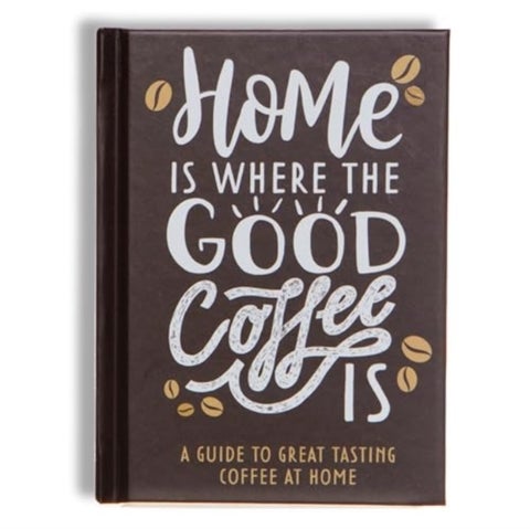 Home Is Where The Good Coffee Is - Coffee Gift Book
