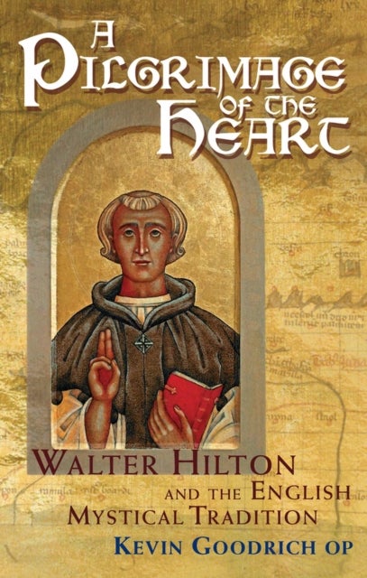A Pilgrimage of the Heart - Walter Hilton and the English Mystical Tradition