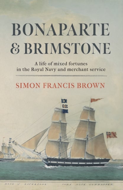 Bonaparte & Brimstone - a life of mixed fortunes in the Royal Navy and merchant service