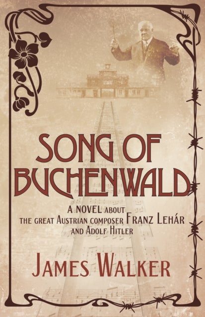 Song of Buchenwald - A novel about the great Austrian composer Franz Lehar and Adolf Hitler
