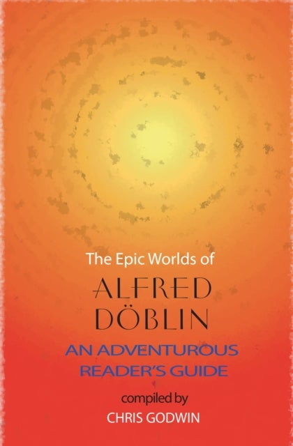 The The Epic Worlds of Alfred Doblin - An Adventurous Reader's Guide