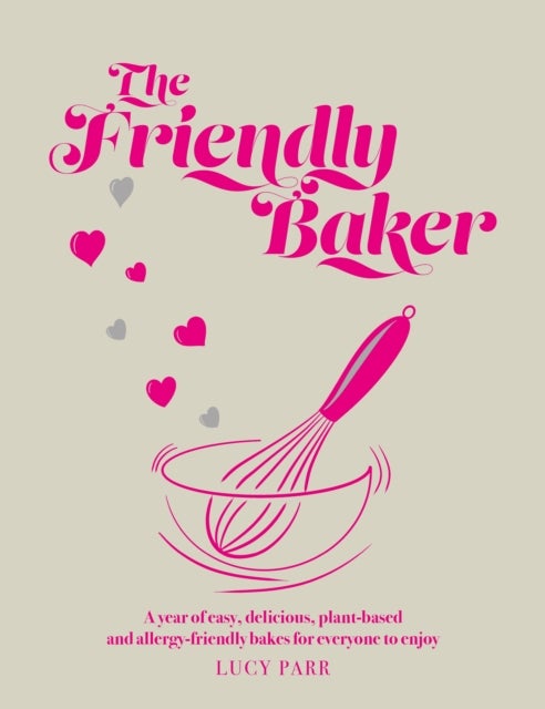 The Friendly Baker - A year of easy, delicious, plant-based and allergy-friendly bakes for everyone to enjoy