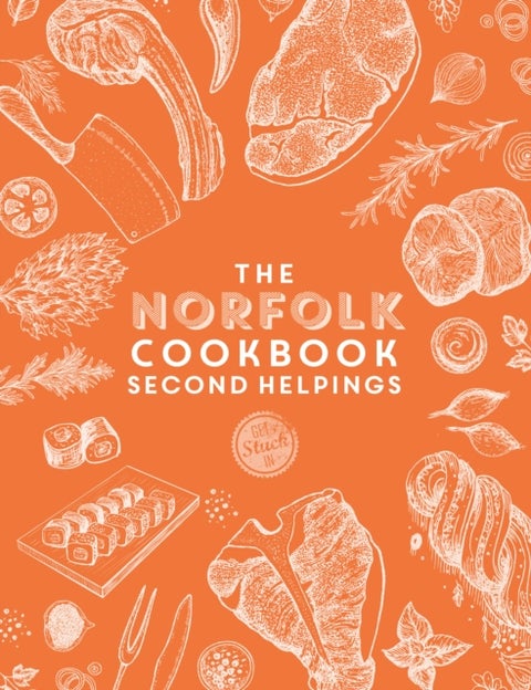 The Norfolk Cook Book: Second Helpings - A celebration of the amazing food and drink on our doorstep