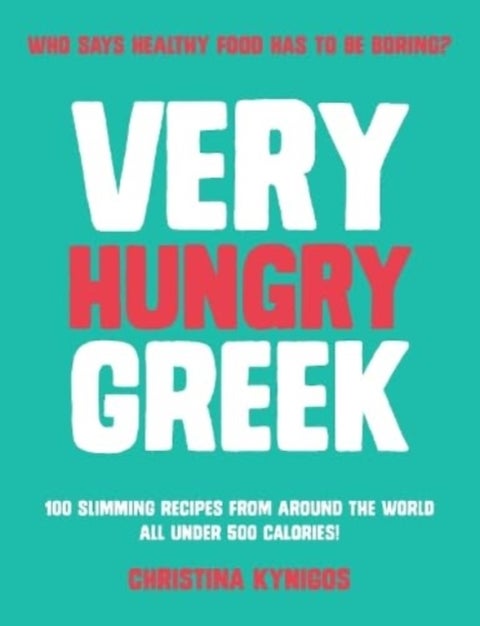 Very Hungry Greek - Who says healthy food has to be boring? 100 slimming recipes from around the world - all under 500 c