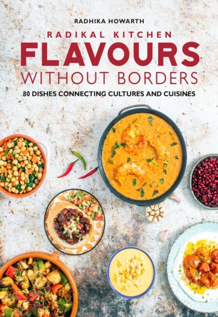 Radikal Kitchen: Flavours Without Borders - 80 dishes connecting cultures and cuisines