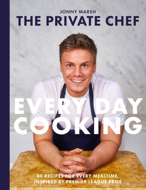 The Private Chef - Everyday Cooking - 80 recipes for every mealtime, inspired by Premier League pros