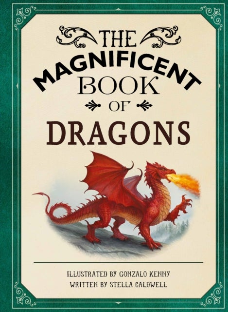 The Magnificent Book of Dragons - GET UP CLOSE TO FIRE-BREATHING MONSTERS, FEROCIOUS SERPENTS, WISE AND GENTLE GIANTS AND MULTI-HEADED