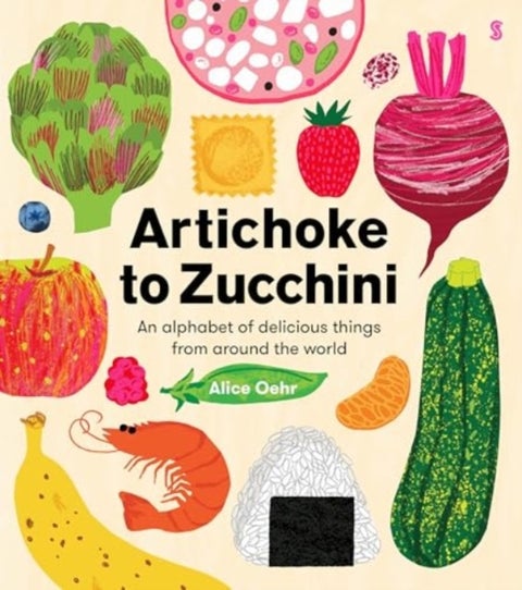 Artichoke to Zucchini - an alphabet of delicious things from around the world