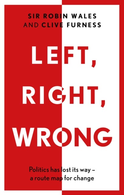 Left, Right, Wrong - Politics has lost its way - a route map for change