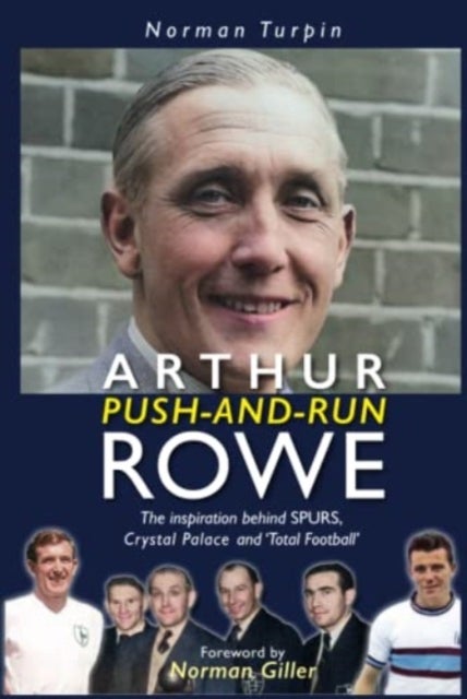 Arthur Push-and-Run Rowe - The Inspiration behind SPURS, Crystal Palace and 'Total Football'