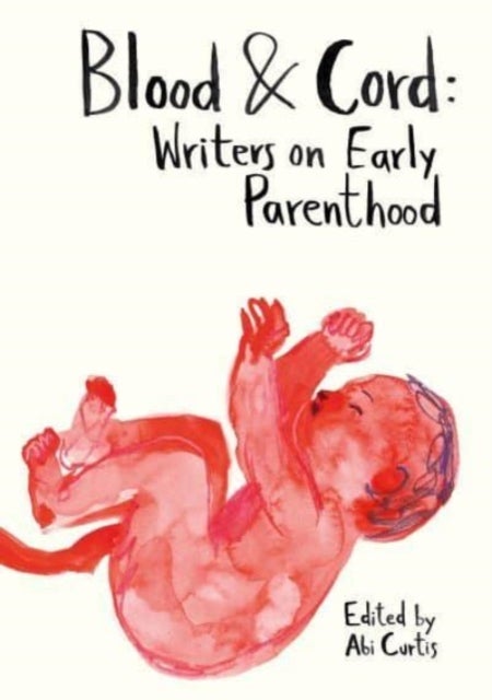 Blood & Cord - Writers on Early Parenthood
