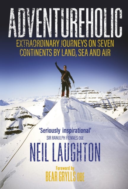 Adventureholic - Extraordinary Journeys on Seven Continents by Land, Sea and Air