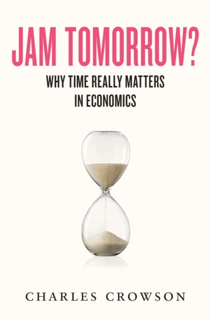Jam Tomorrow? - Why time really matters in economics