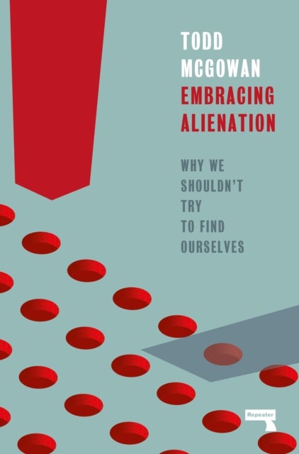 Embracing Alienation - Why We Shouldnt Try to Find Ourselves