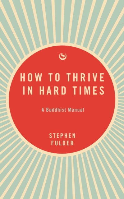 How to Thrive in Hard Times - A Buddhist Manual