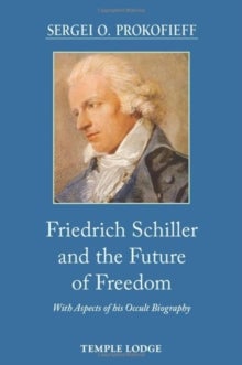 Friedrich Schiller and the Future of Freedom - With Aspects of his Occult Biography