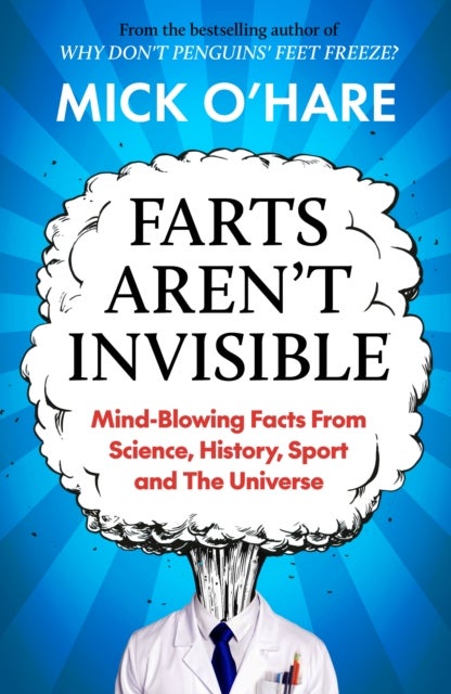 Farts Aren't Invisible - Mind-Blowing Facts From Science, History, Sport and The Universe