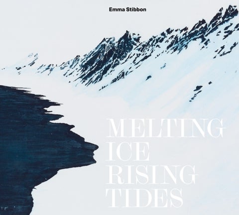 Emma Stibbon: Melting Ice / Rising Tides - Melting Ice / Rising Tides
