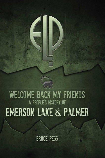 Welcome Back My Friends - A People's History of Emerson, Lake & Palmer