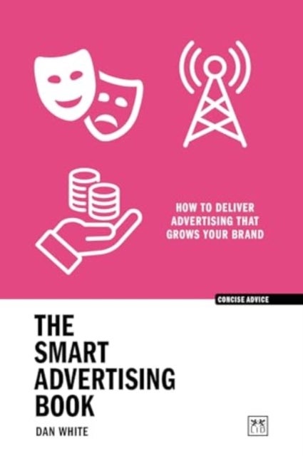 The Smart Advertising Book - How to deliver advertising that grows your brand