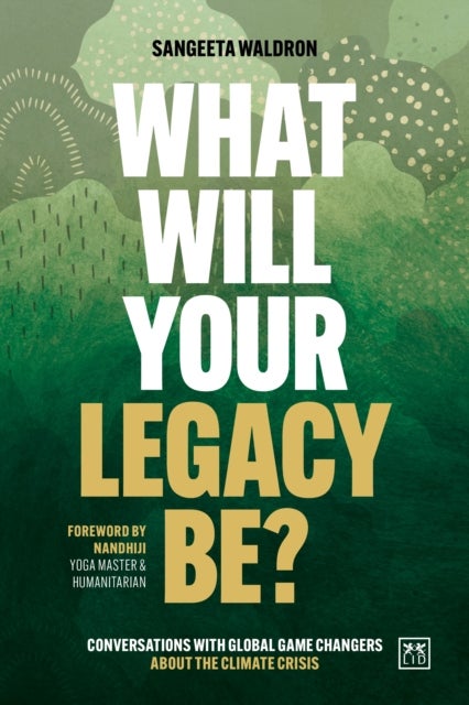 What Will Your Legacy Be? - Conversations with global game changers about the climate crisis