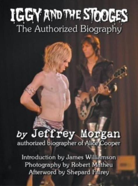 Iggy and the Stooges - The Authorized Biography
