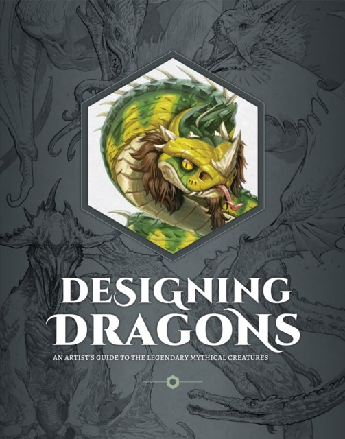 Designing Dragons - An artist's guide to the legendary mythical creatures