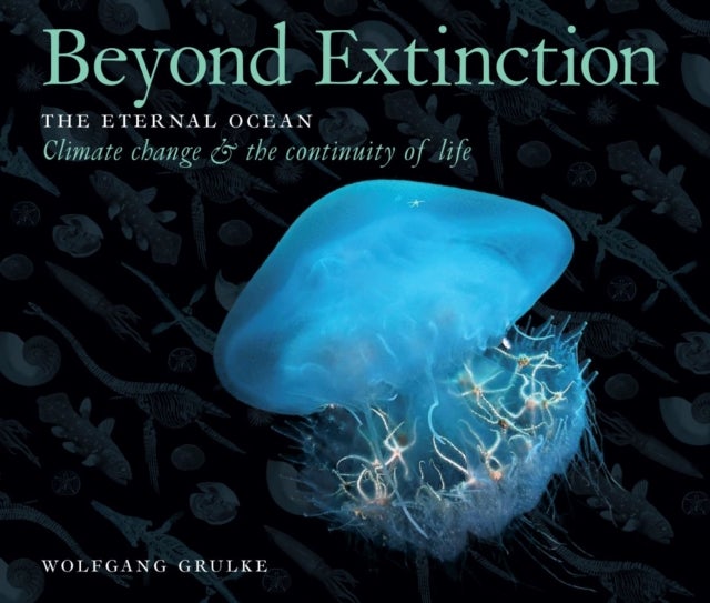 Bilde av Beyond Extinction: The Eternal Ocean. Climate Change &amp; The Continuity Of Life Av Wolfgang Grulke