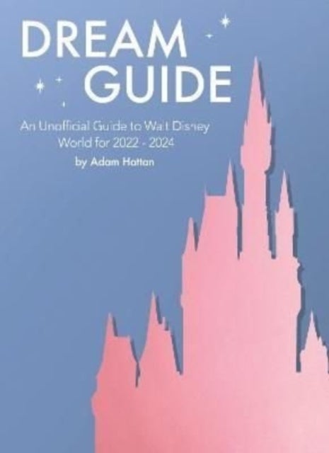 Bilde av Dream Guide: An Unofficial Guide To Walt Disney World For 2022 - 2024 Av Adam Hattan