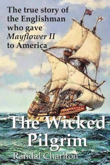 The Wicked Pilgrim - The true story of the Englishman who gave Mayflower II to America