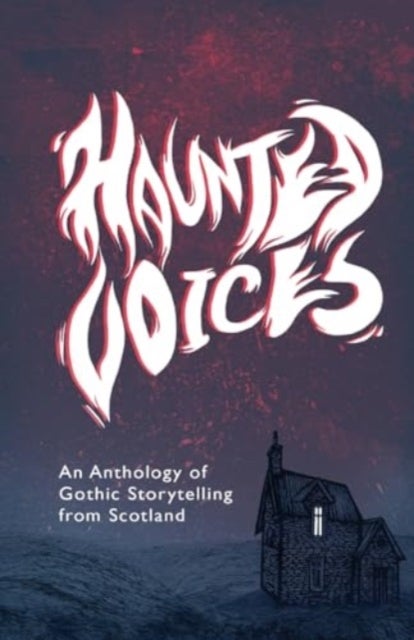 Haunted Voices - An Anthology of Gothic Storytelling from Scotland