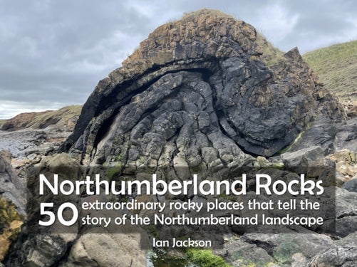 Northumberland Rocks - 50 Extraordinary Rocky Places That Tell The Story of the Northumberland Landscape