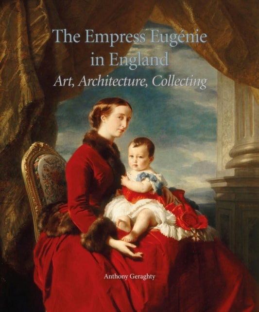 The Empress Eugenie in England - Art, Architecture, Collecting