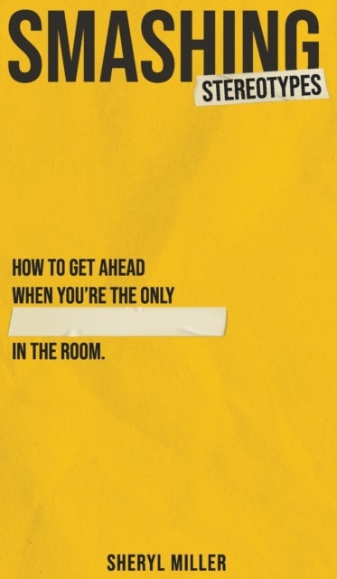 Smashing Stereotypes - How to Get Ahead When You're The Only ______ In The Room