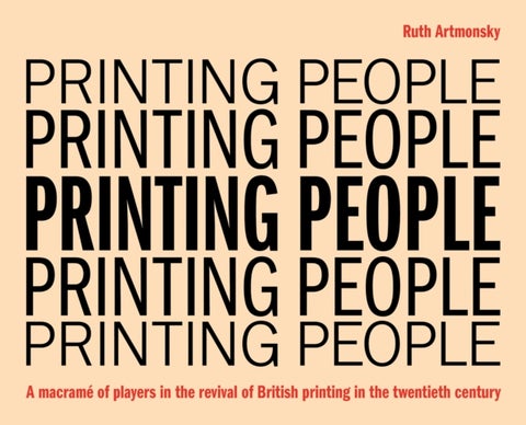 Printing People - A macrame of players in the revival of British printing in the twentieth century