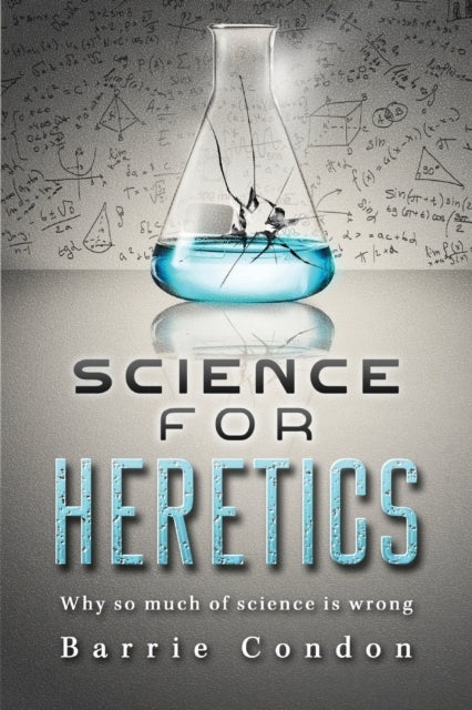 Science for Heretics - Why so much of science is wrong