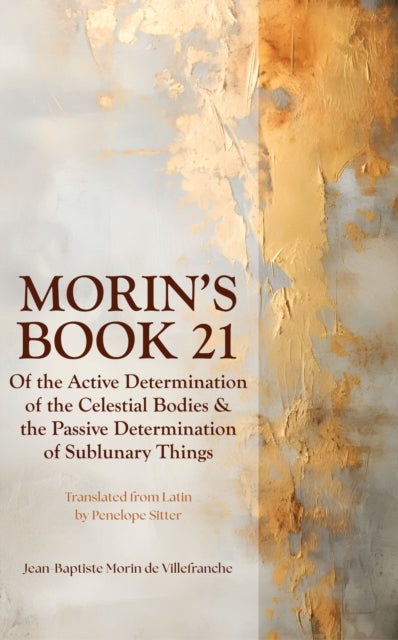 Morin's Book 21 - Of the Active Determination of the Celestial Bodies & the Passive Determination of Sublunary Things