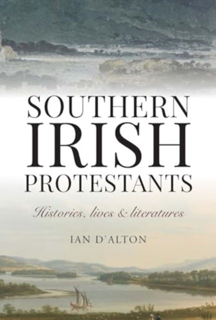 Southern Irish Protestants - Histories, Lives and Literatures