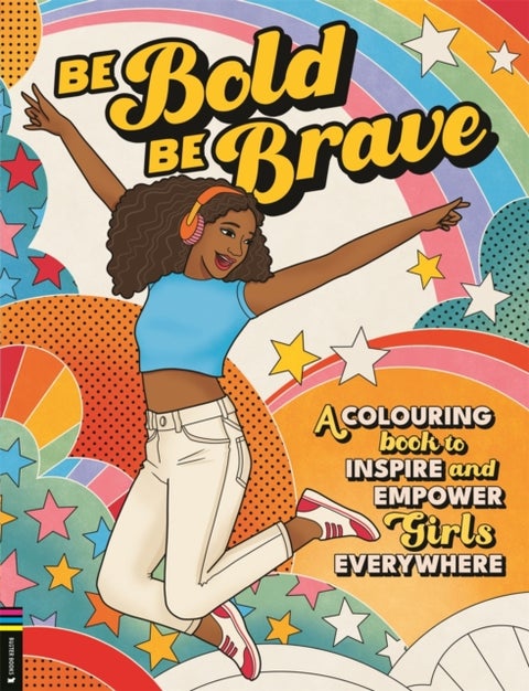 Be Bold, Be Brave - A Colouring Book to Inspire and Empower Girls Everywhere